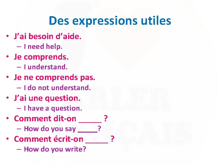 Des expressions utiles • J’ai besoin d’aide. – I need help. • Je comprends.
