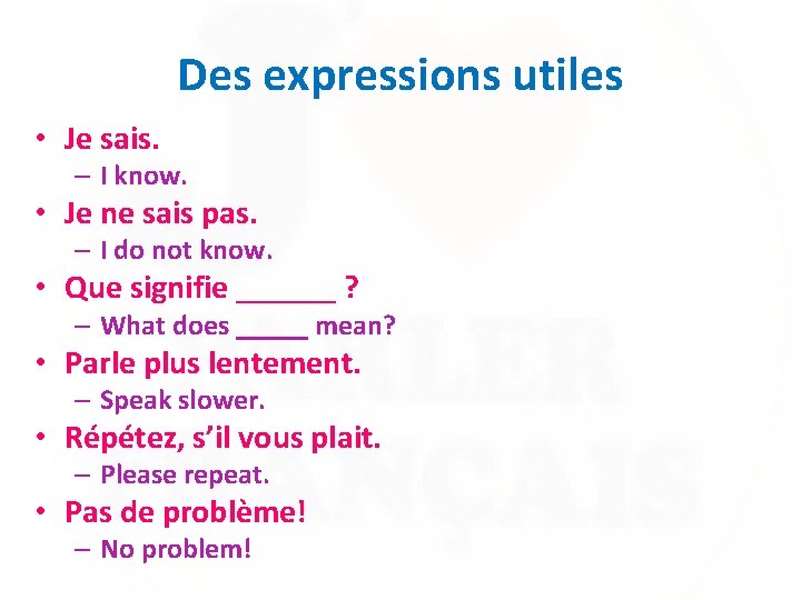 Des expressions utiles • Je sais. – I know. • Je ne sais pas.