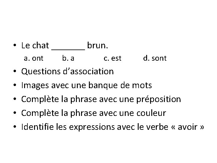  • Le chat _______ brun. a. ont • • • b. a c.