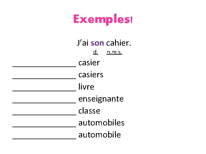 Exemples! J’ai son cahier. d. n. m. s. ______________ casiers _______ livre _______ enseignante