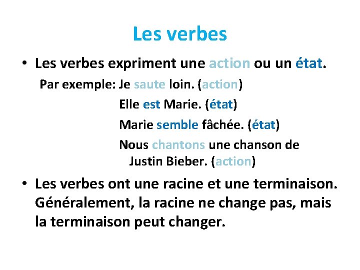 Les verbes • Les verbes expriment une action ou un état. Par exemple: Je