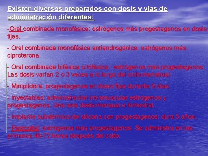 Existen diversos preparados con dosis y vias de administración diferentes: -Oral combinada monofásica: estrógenos