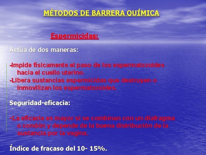 MÉTODOS DE BARRERA QUÍMICA Espermicidas: Actúa de dos maneras: -Impide físicamente el paso de