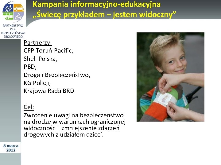 Kampania informacyjno-edukacyjna „Świecę przykładem – jestem widoczny” Partnerzy: CPP Toruń-Pacific, Shell Polska, PBD, Droga