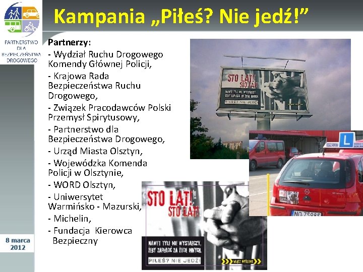 Kampania „Piłeś? Nie jedź!” Partnerzy: - Wydział Ruchu Drogowego Komendy Głównej Policji, - Krajowa