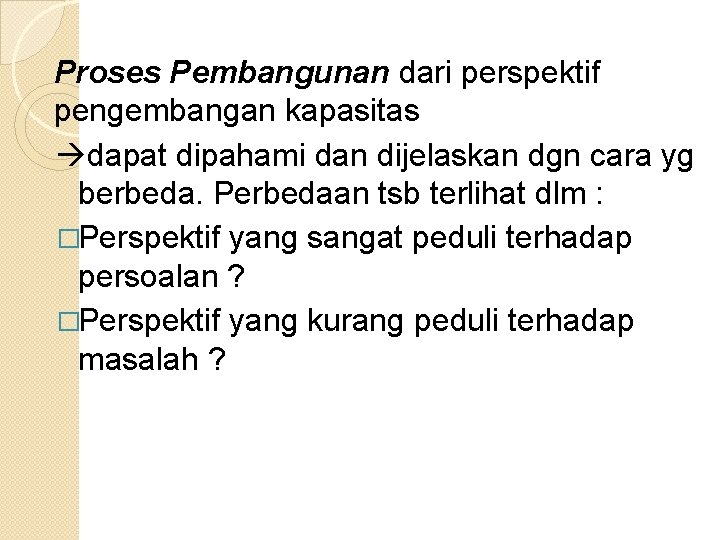 Proses Pembangunan dari perspektif pengembangan kapasitas dapat dipahami dan dijelaskan dgn cara yg berbeda.