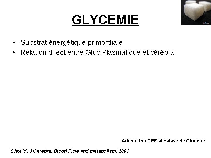 GLYCEMIE • Substrat énergétique primordiale • Relation direct entre Gluc Plasmatique et cérébral Adaptation