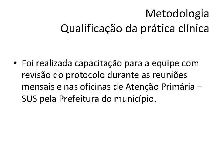 Metodologia Qualificação da prática clínica • Foi realizada capacitação para a equipe com revisão