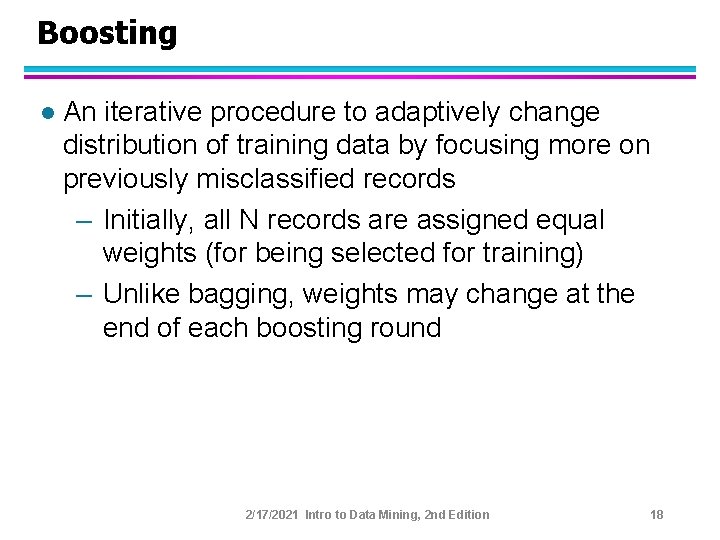 Boosting l An iterative procedure to adaptively change distribution of training data by focusing