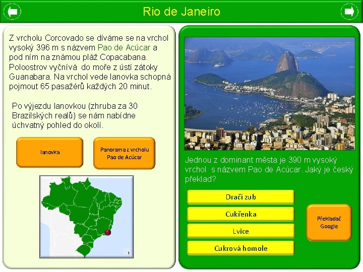 Rio de Janeiro Z vrcholu Corcovado se díváme se na vrchol vysoký 396 m