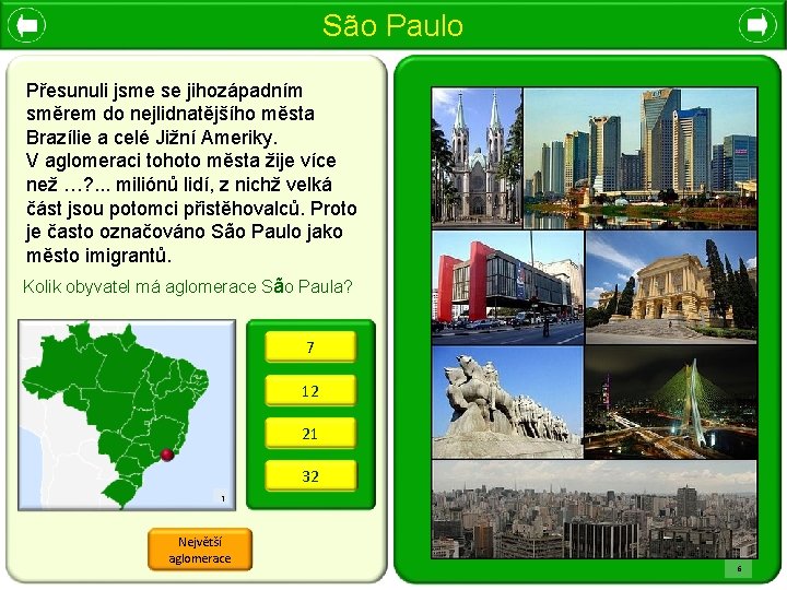 São Paulo Přesunuli jsme se jihozápadním směrem do nejlidnatějšího města Brazílie a celé Jižní
