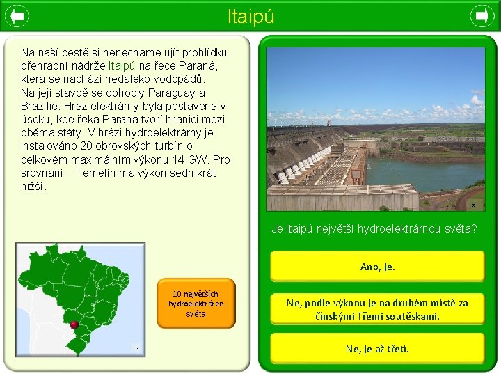 Itaipú Na naší cestě si nenecháme ujít prohlídku přehradní nádrže Itaipú na řece Paraná,