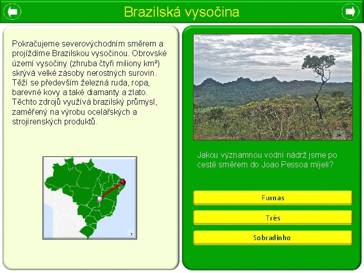 Brazilská vysočina Pokračujeme severovýchodním směrem a projíždíme Brazilskou vysočinou. Obrovské území vysočiny (zhruba čtyři