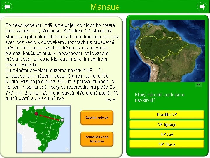 Manaus Po několikadenní jízdě jsme přijeli do hlavního města státu Amazonas, Manausu. Začátkem 20.