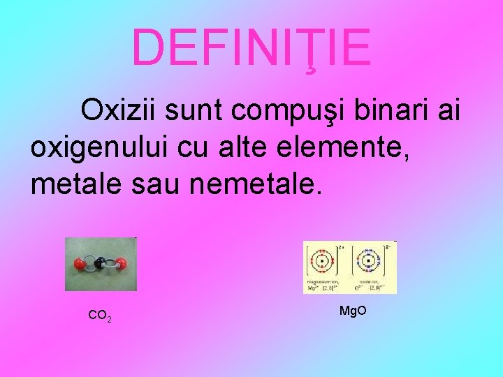 DEFINIŢIE Oxizii sunt compuşi binari ai oxigenului cu alte elemente, metale sau nemetale. CO