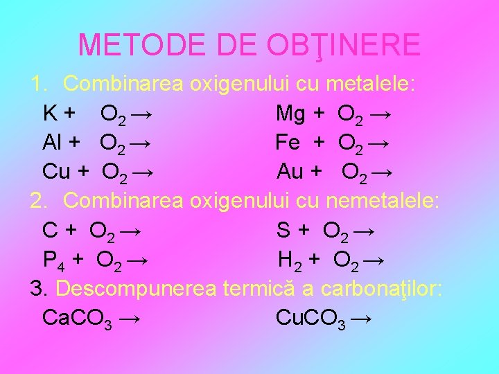 METODE DE OBŢINERE 1. Combinarea oxigenului cu metalele: K + O 2 → Mg