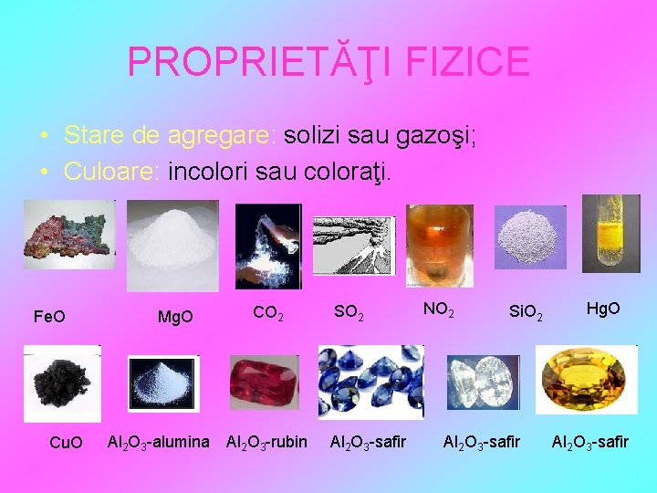 PROPRIETĂŢI FIZICE • Stare de agregare: solizi sau gazoşi; • Culoare: incolori sau coloraţi.