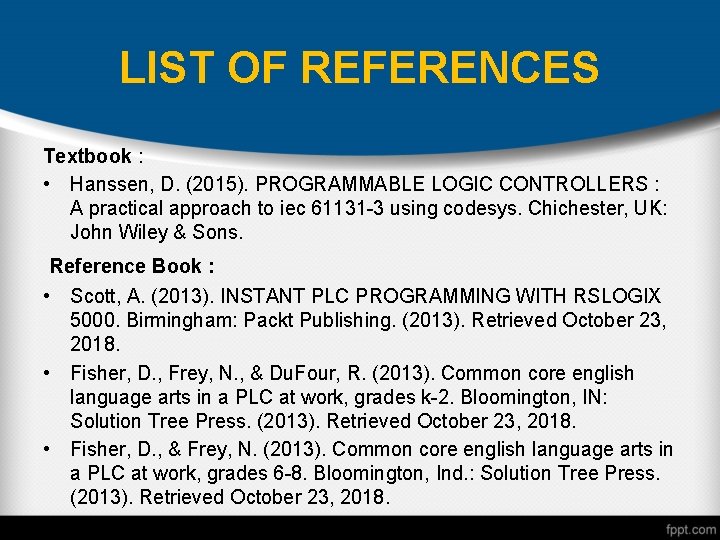 LIST OF REFERENCES Textbook : • Hanssen, D. (2015). PROGRAMMABLE LOGIC CONTROLLERS : A