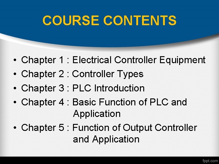 COURSE CONTENTS • • Chapter 1 : Electrical Controller Equipment Chapter 2 : Controller