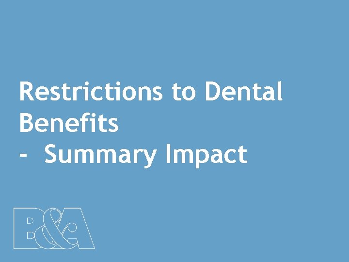 Restrictions to Dental Benefits - Summary Impact 13 