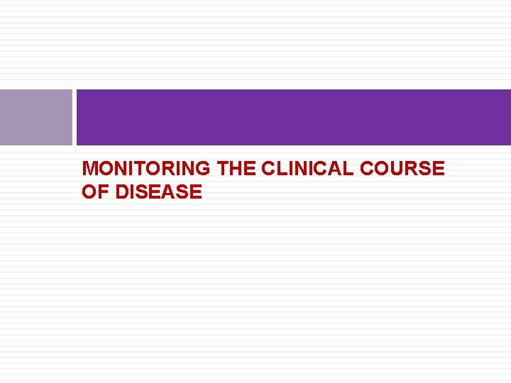 MONITORING THE CLINICAL COURSE OF DISEASE 