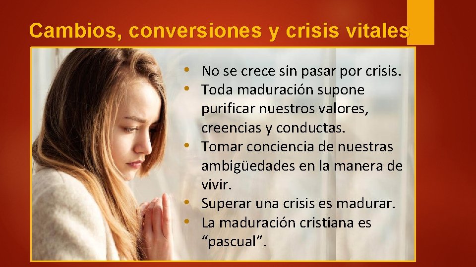 Cambios, conversiones y crisis vitales • No se crece sin pasar por crisis. •