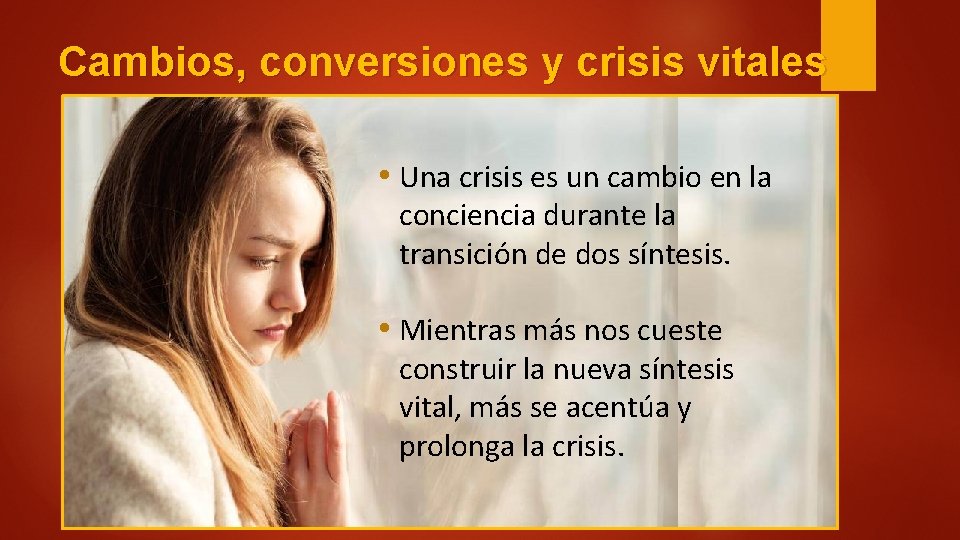 Cambios, conversiones y crisis vitales • Una crisis es un cambio en la conciencia