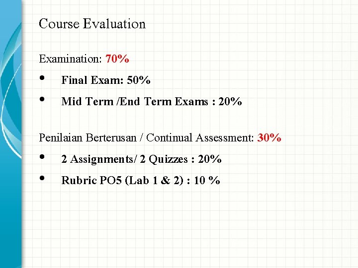 Course Evaluation Examination: 70% • Final Exam: 50% • Mid Term /End Term Exams Course Evaluation Examination: 70% • Final Exam: 50% • Mid Term /End Term Exams