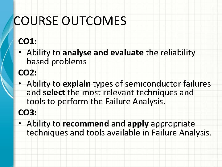 COURSE OUTCOMES CO 1: • Ability to analyse and evaluate the reliability based problems COURSE OUTCOMES CO 1: • Ability to analyse and evaluate the reliability based problems