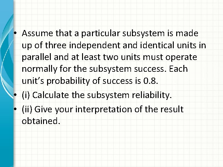 • Assume that a particular subsystem is made up of three independent and • Assume that a particular subsystem is made up of three independent and