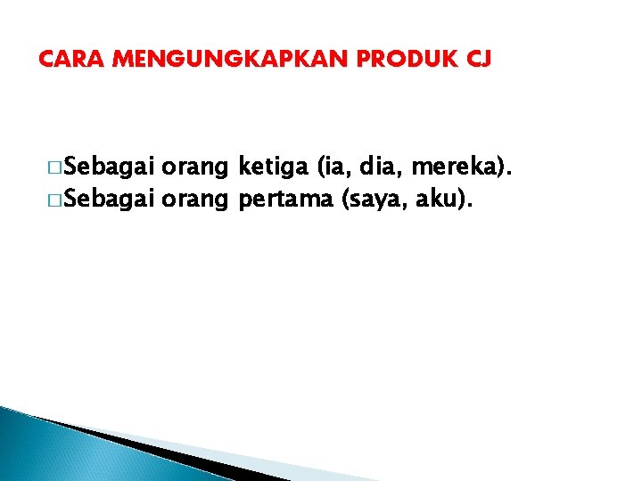 CARA MENGUNGKAPKAN PRODUK CJ � Sebagai orang ketiga (ia, dia, mereka). � Sebagai orang