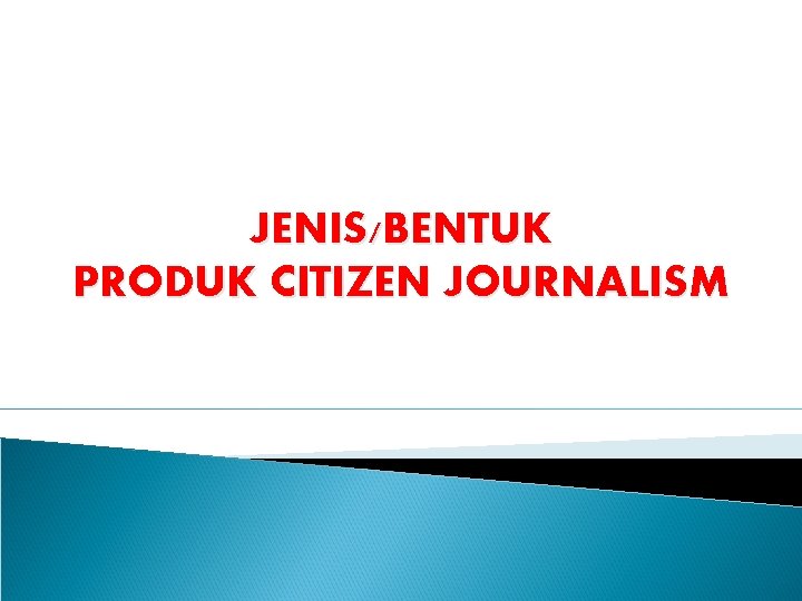 JENIS/BENTUK PRODUK CITIZEN JOURNALISM 