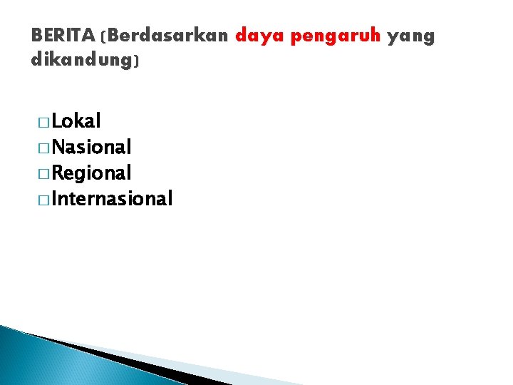 BERITA (Berdasarkan daya pengaruh yang dikandung) � Lokal � Nasional � Regional � Internasional