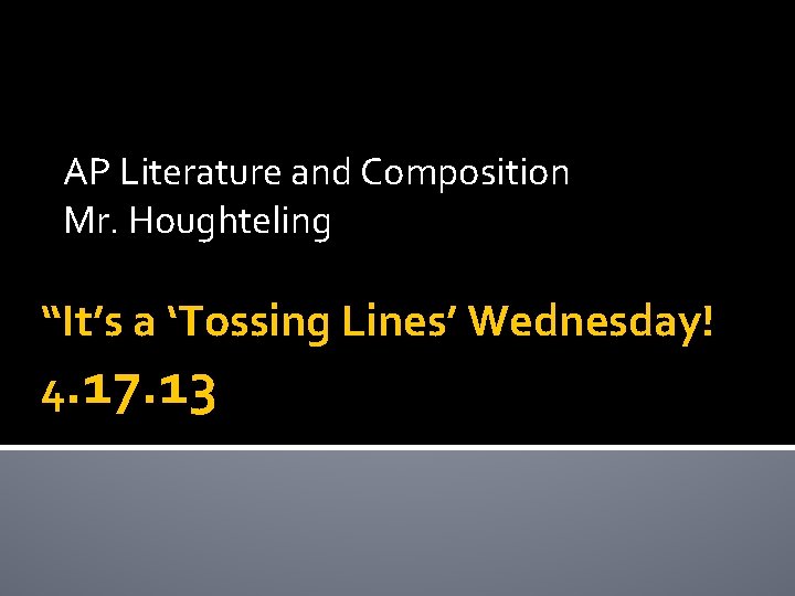 AP Literature and Composition Mr. Houghteling “It’s a ‘Tossing Lines’ Wednesday! 4. 17. 13