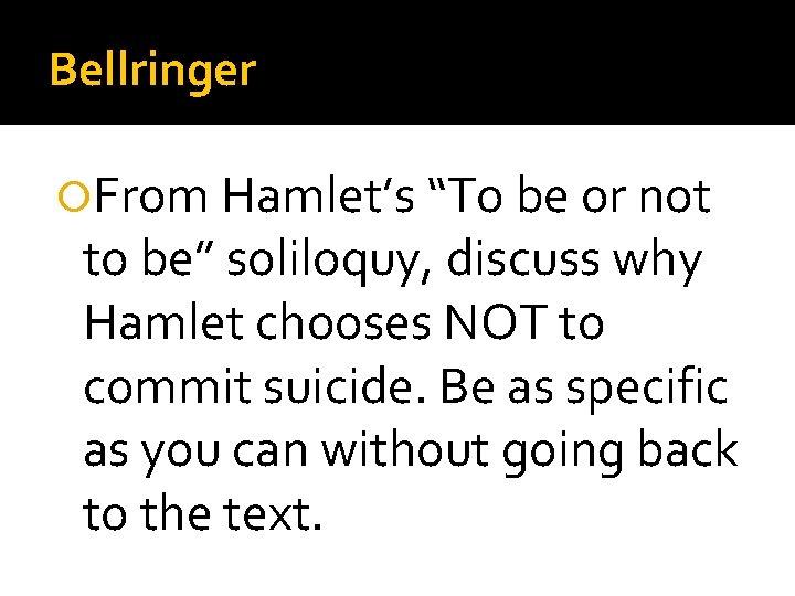 Bellringer From Hamlet’s “To be or not to be” soliloquy, discuss why Hamlet chooses