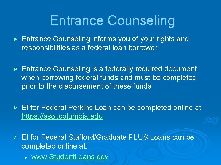 Entrance Counseling Ø Entrance Counseling informs you of your rights and responsibilities as a