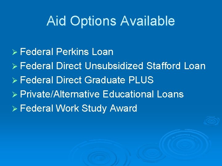 Aid Options Available Ø Federal Perkins Loan Ø Federal Direct Unsubsidized Stafford Loan Ø