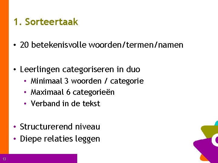 1. Sorteertaak • 20 betekenisvolle woorden/termen/namen • Leerlingen categoriseren in duo • Minimaal 3