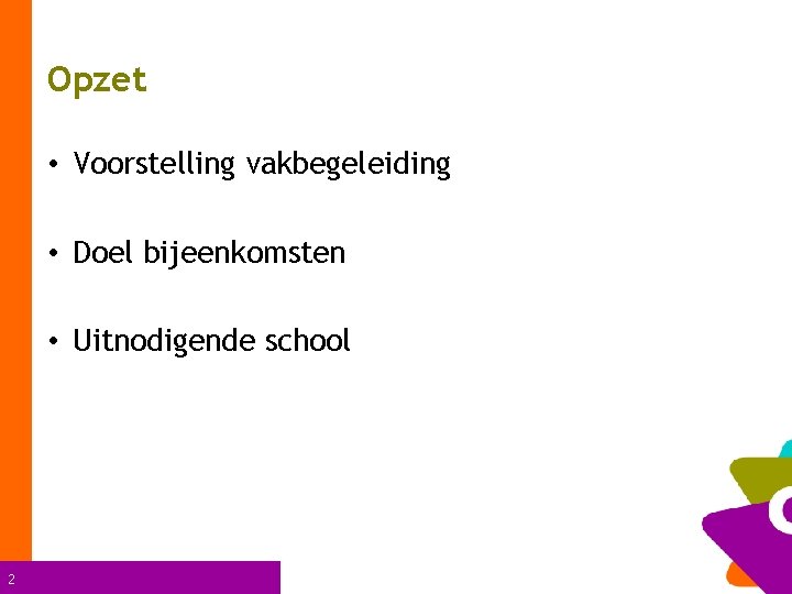 Opzet • Voorstelling vakbegeleiding • Doel bijeenkomsten • Uitnodigende school 2 