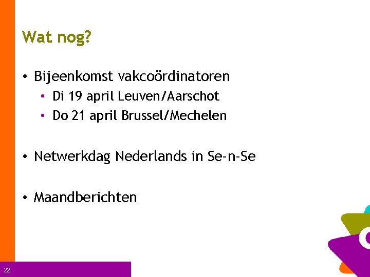 Wat nog? • Bijeenkomst vakcoördinatoren • Di 19 april Leuven/Aarschot • Do 21 april