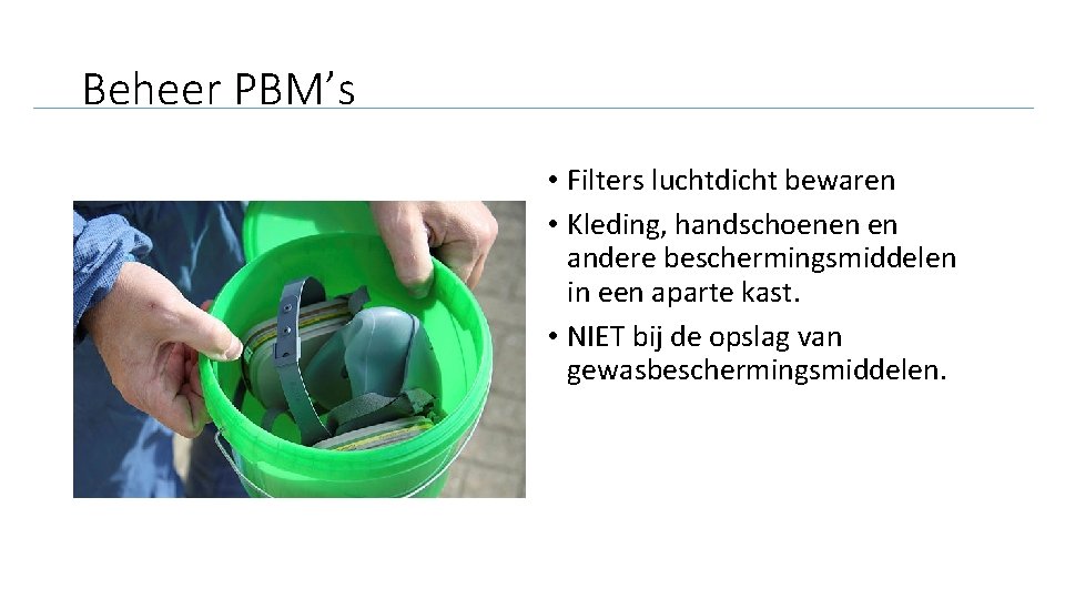 Beheer PBM’s • Filters luchtdicht bewaren • Kleding, handschoenen en andere beschermingsmiddelen in een