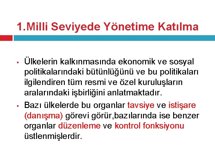 1. Milli Seviyede Yönetime Katılma § § Ülkelerin kalkınmasında ekonomik ve sosyal politikalarındaki bütünlüğünü