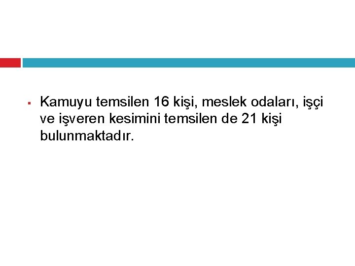 § Kamuyu temsilen 16 kişi, meslek odaları, işçi ve işveren kesimini temsilen de 21