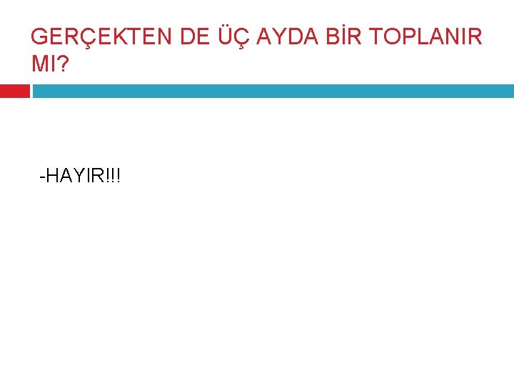 GERÇEKTEN DE ÜÇ AYDA BİR TOPLANIR MI? -HAYIR!!! 