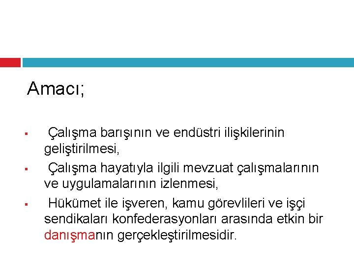 Amacı; § § § Çalışma barışının ve endüstri ilişkilerinin geliştirilmesi, Çalışma hayatıyla ilgili mevzuat