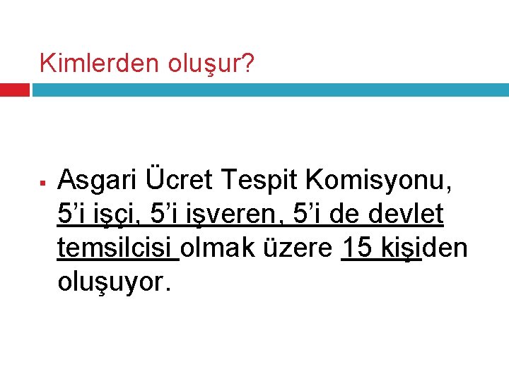 Kimlerden oluşur? § Asgari Ücret Tespit Komisyonu, 5’i işçi, 5’i işveren, 5’i de devlet