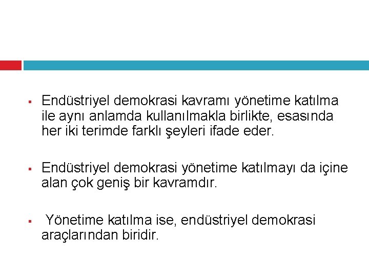 § § § Endüstriyel demokrasi kavramı yönetime katılma ile aynı anlamda kullanılmakla birlikte, esasında