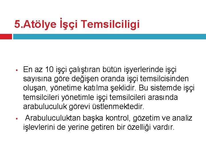 5. Atölye İşçi Temsilciligi § § En az 10 işçi çalıştıran bütün işyerlerinde işçi