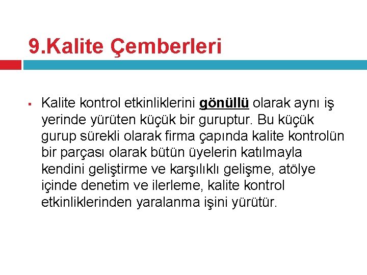 9. Kalite Çemberleri § Kalite kontrol etkinliklerini gönüllü olarak aynı iş yerinde yürüten küçük