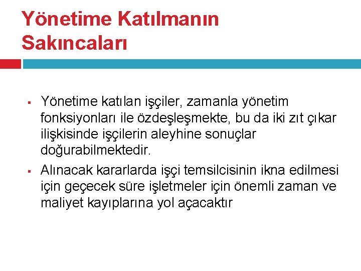 Yönetime Katılmanın Sakıncaları § § Yönetime katılan işçiler, zamanla yönetim fonksiyonları ile özdeşleşmekte, bu